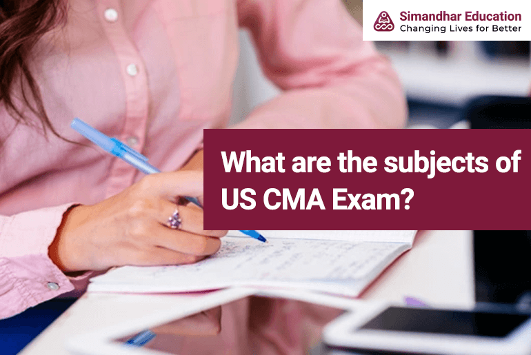 What are the subjects of US CMA Exam?
