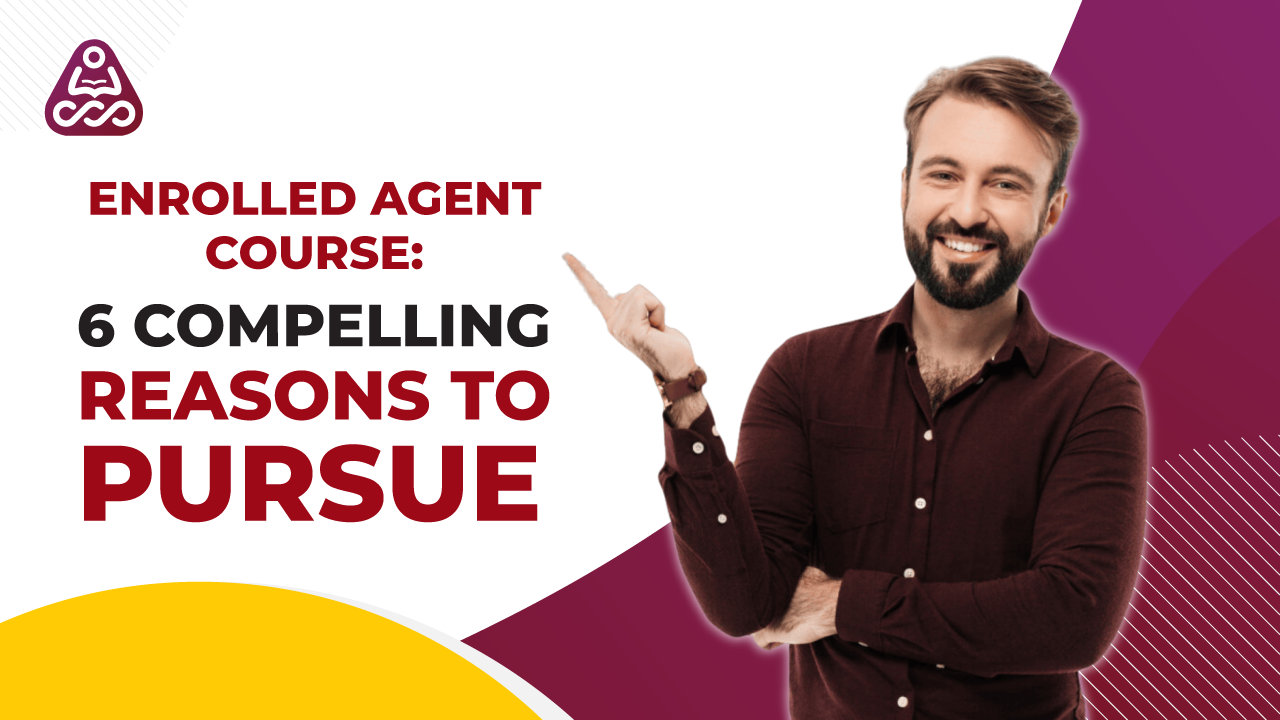 Unlocking Success: 6 Compelling Benefits of Pursuing an Enrolled Agent Course