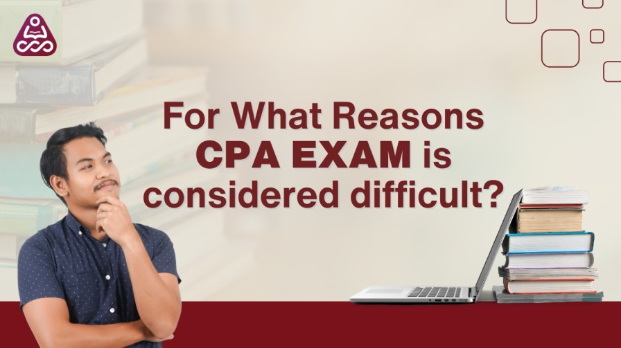 For What Reasons CPA exam is considered difficult?