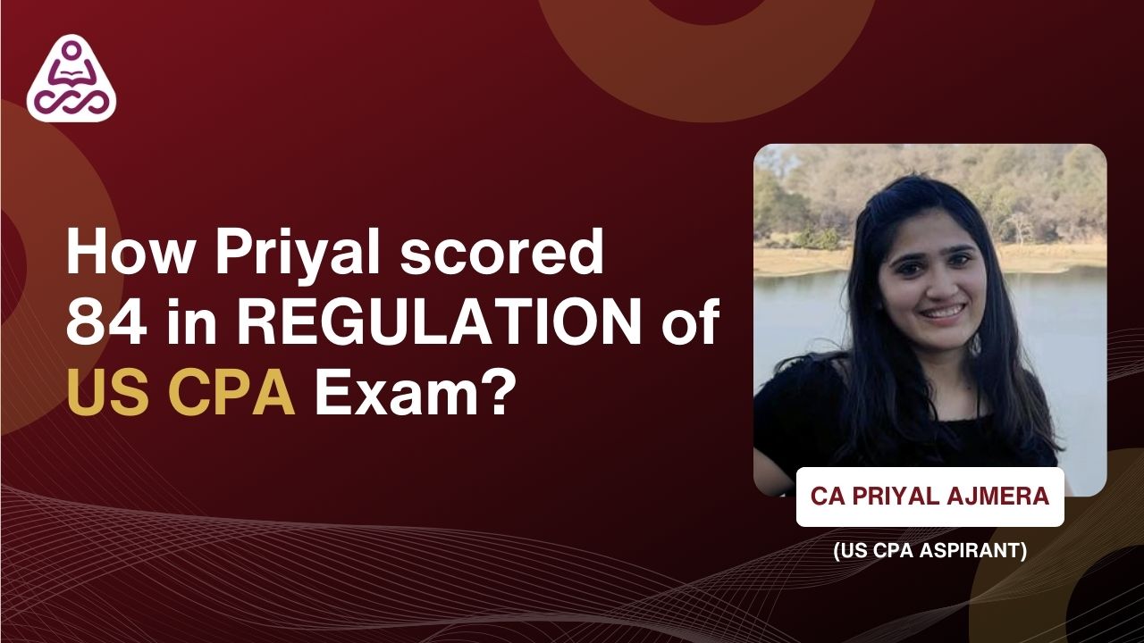How Priyal scored 84 in REGULATION of US CPA Exam?