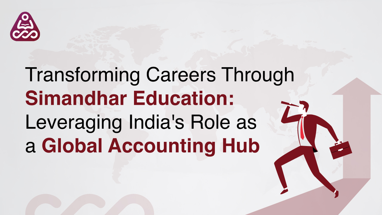 Transforming Careers Through Simandhar Education: Leveraging India's Role as a Global Accounting Hub