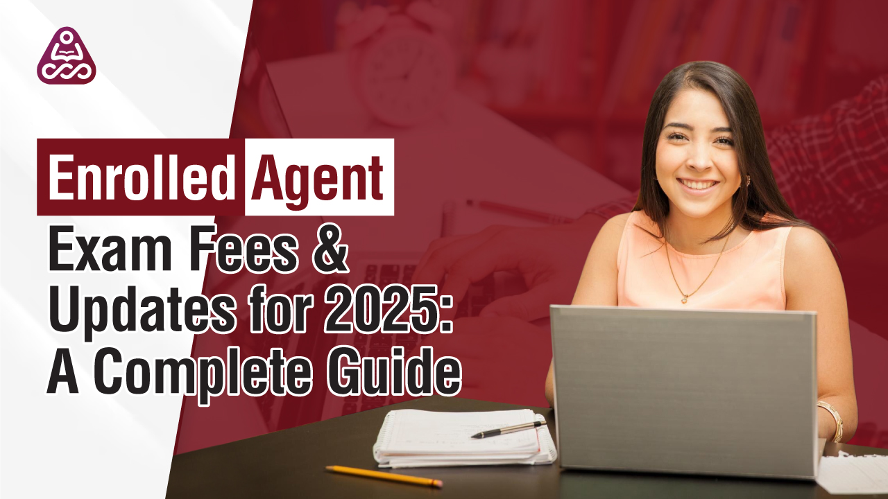 Enrolled Agent (EA) Exam & Fee Updates 2025 – Latest Course Changes