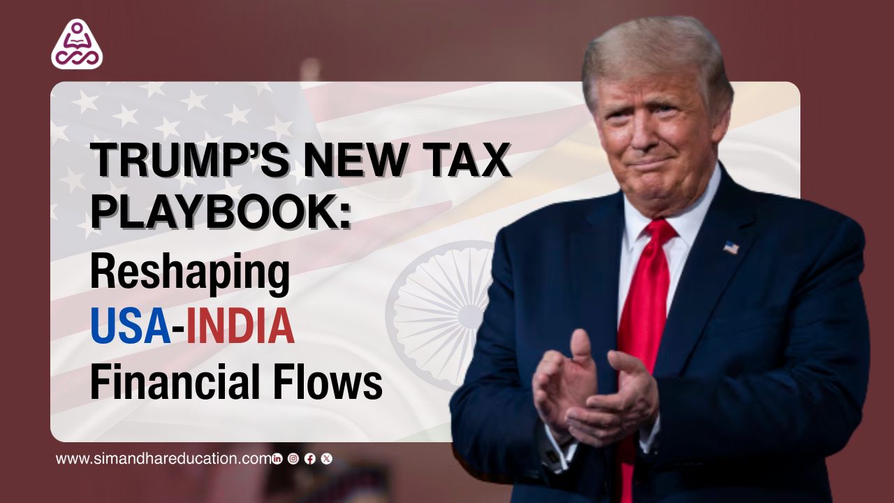 Trump’s New Tax Playbook: Reshaping US-India Financial Flows and Complicating Global Tax Planning
