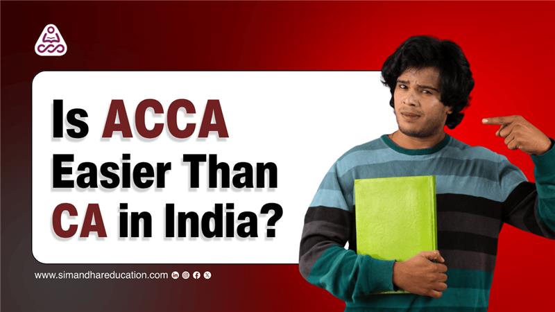Is ACCA Easier Than CA in India? Full Comparison of Exam Formats