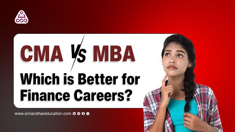 CMA vs MBA – Which is Better for Finance Careers?