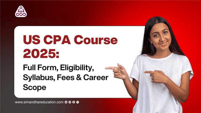 US CPA Course 2025: Full Form, Eligibility, Syllabus, Fees & Career Scope