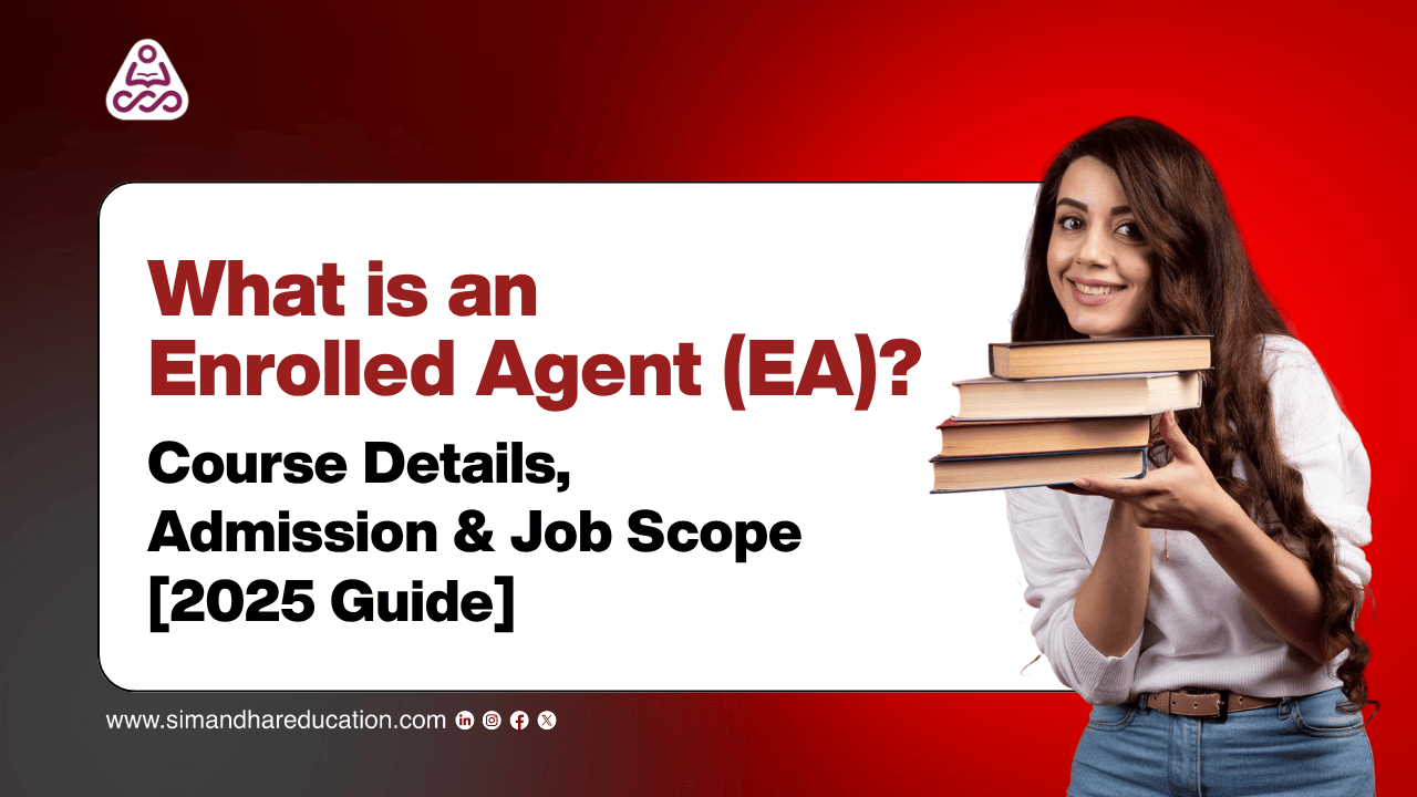 What Is an Enrolled Agent (EA)? Course Details, Admission & Job Scope [2025 Guide]