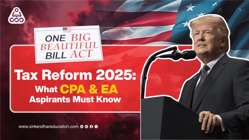 Tax Reform 2025: What CPA & EA Aspirants Must Know About Trump’s ‘Beautiful Bill’