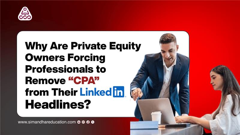 Why Private Equity Firms Are Asking Professionals to Remove "CPA" from LinkedIn | Simandhar Education