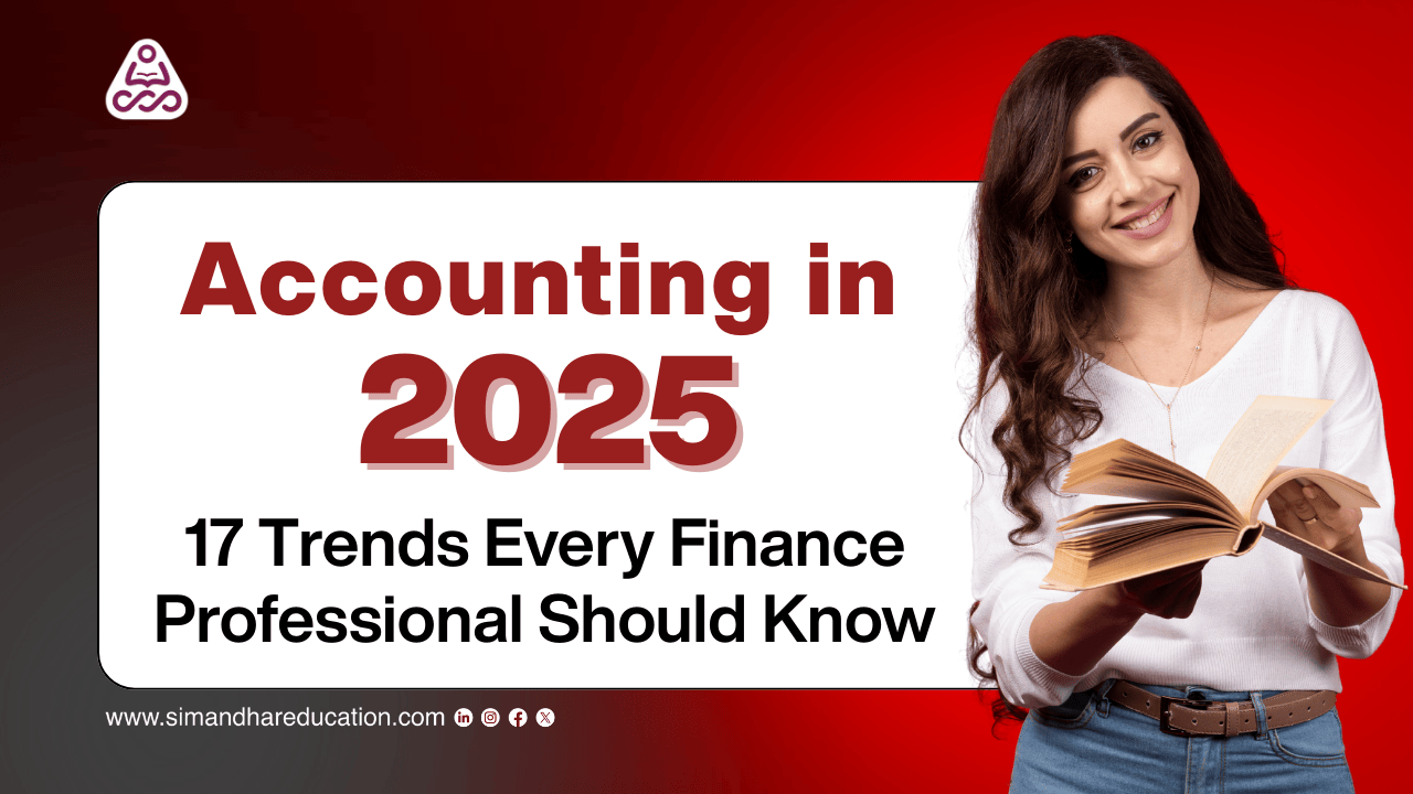 Accounting in 2025: 17 Key Trends Every Finance Professional Must Know | Simandhar Education