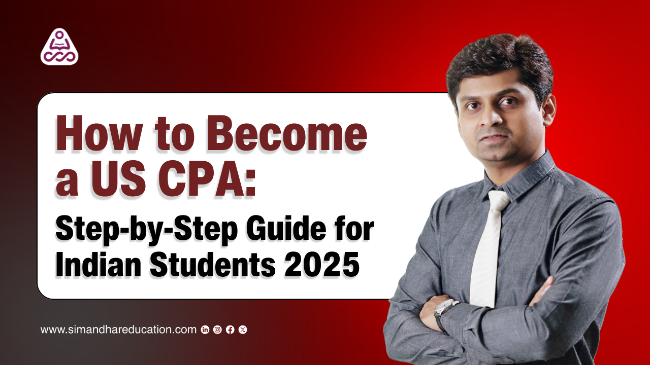 How to Become a US CPA: Step-by-Step Guide for Indian Students 2025