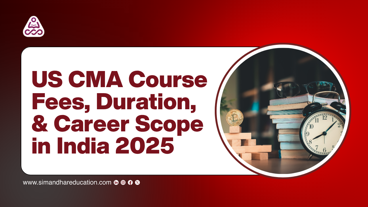 US CMA Course Fees, Duration, and Career Scope in India 2025