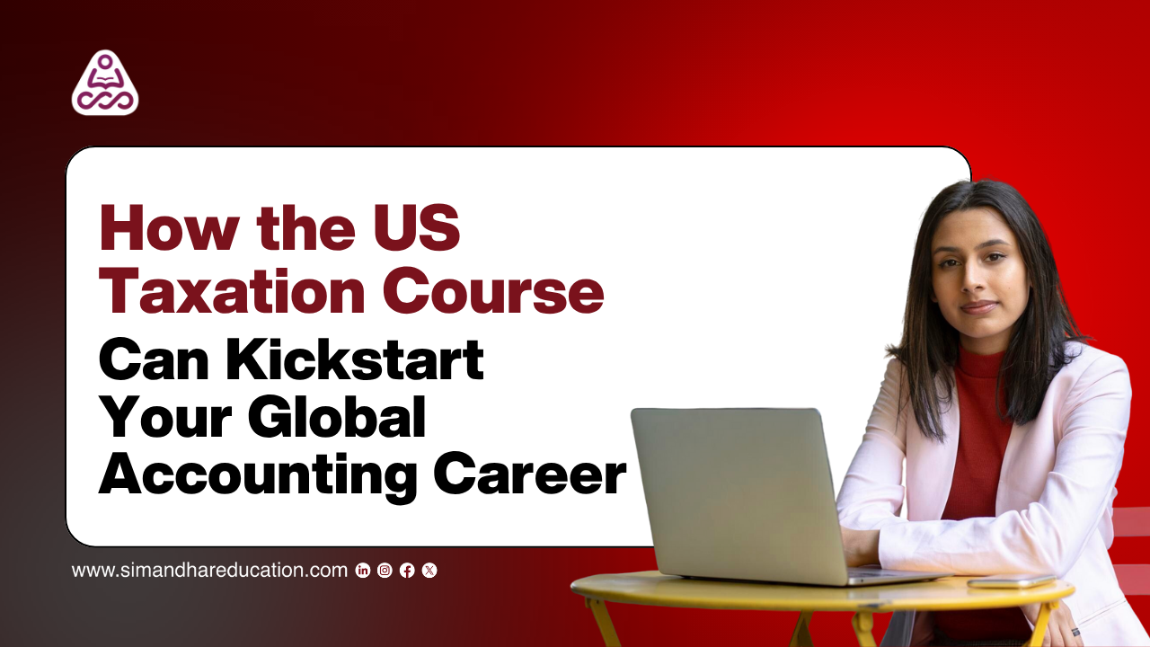 How the US Taxation Course Can Kickstart Your Global Accounting Career | 2025 Expert Guide