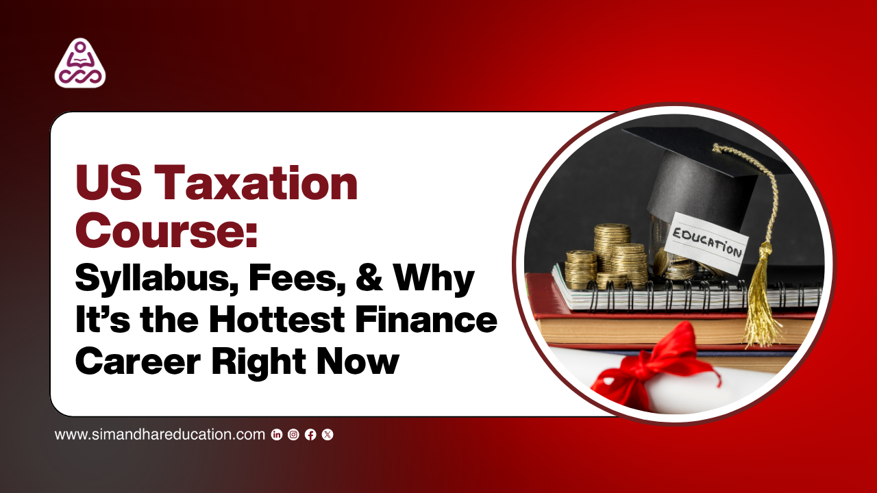 US Taxation Course Syllabus, Fees & Why It’s the Hottest Finance Career in India 2025