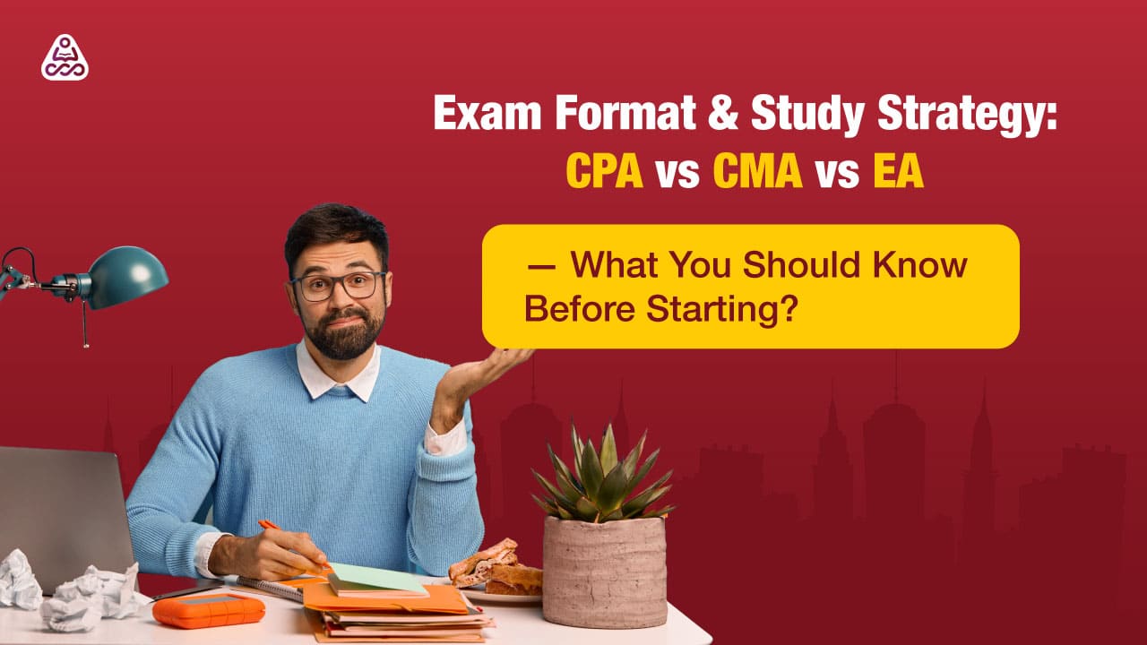 Exam Format & Study Strategy: CPA vs CMA vs EA — What You Should Know Before Starting | Simandhar Education