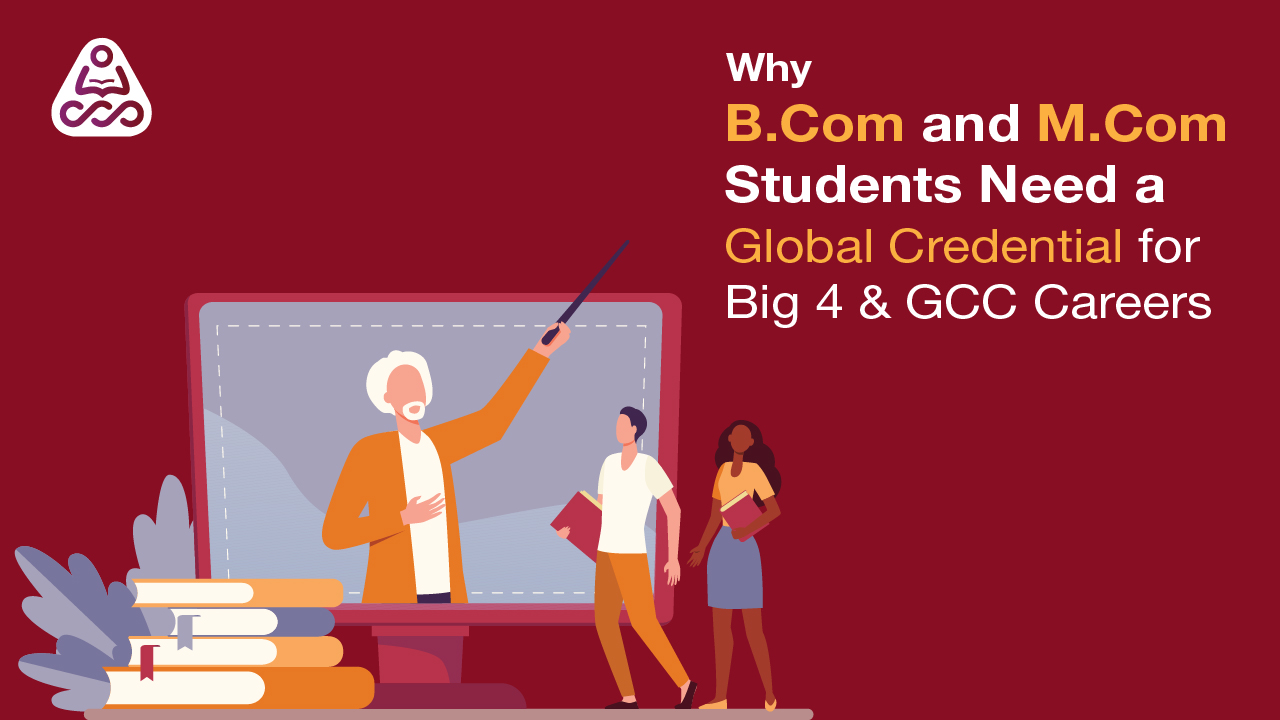 Why B. Com and M. Com Students Need a Global Credential for Big 4 & GCC Careers