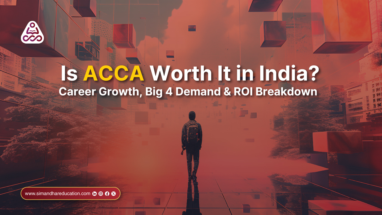 Is ACCA Worth It in India? Career Growth, Big 4 Hiring & ROI Explained | Simandhar Education