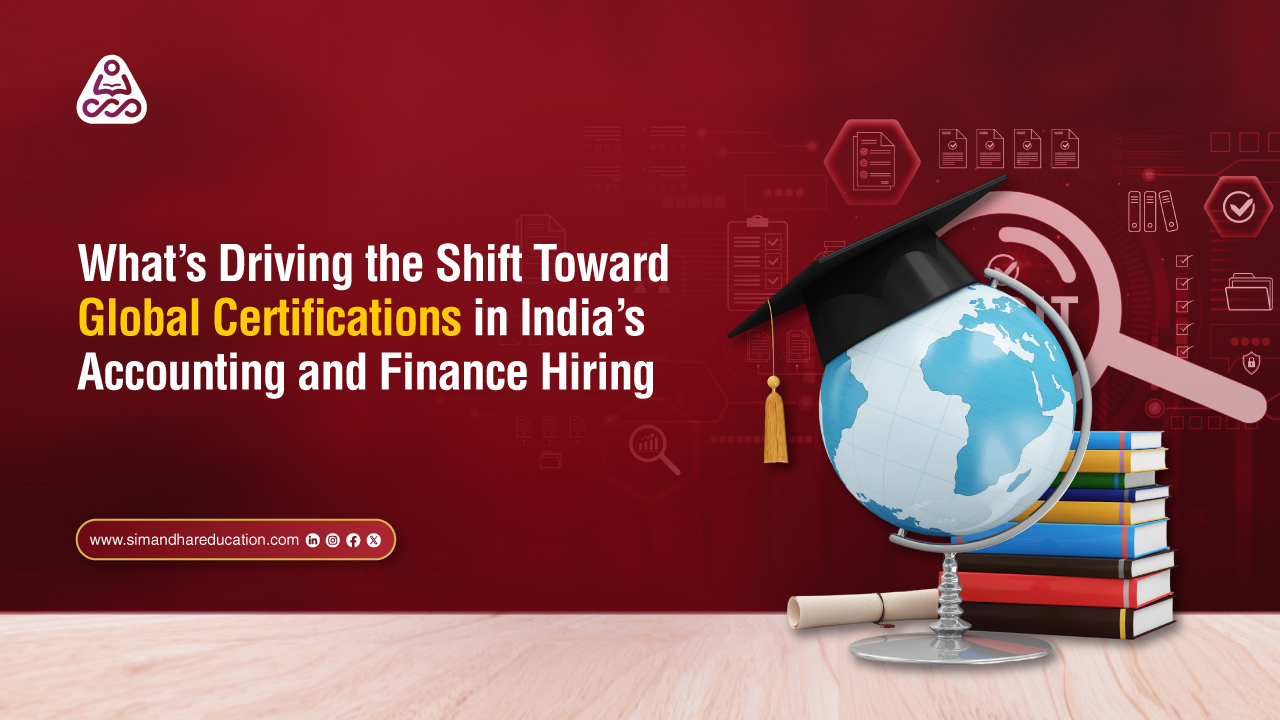 What’s Driving the Shift Toward Global Certifications in India’s Accounting and Finance Hiring | CPA & CMA Career Insights