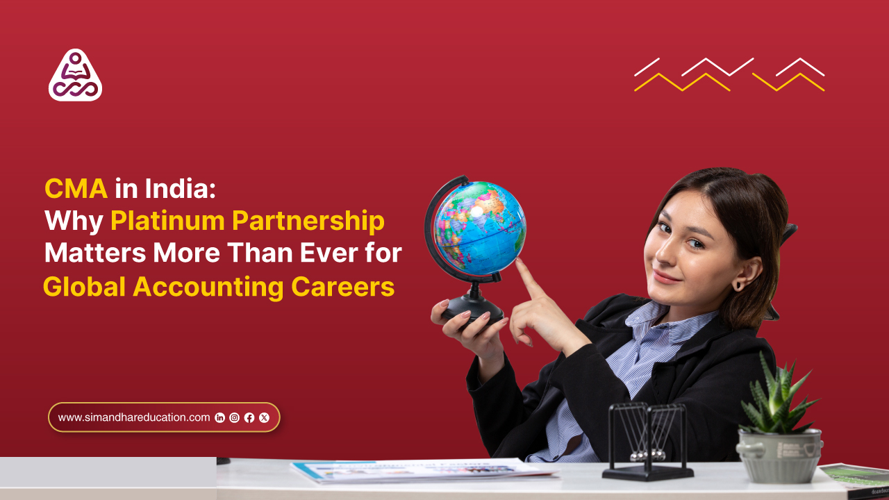 CMA in India 2025–26: Why Platinum Partnership Matters for Global Accounting Careers | Simandhar Education