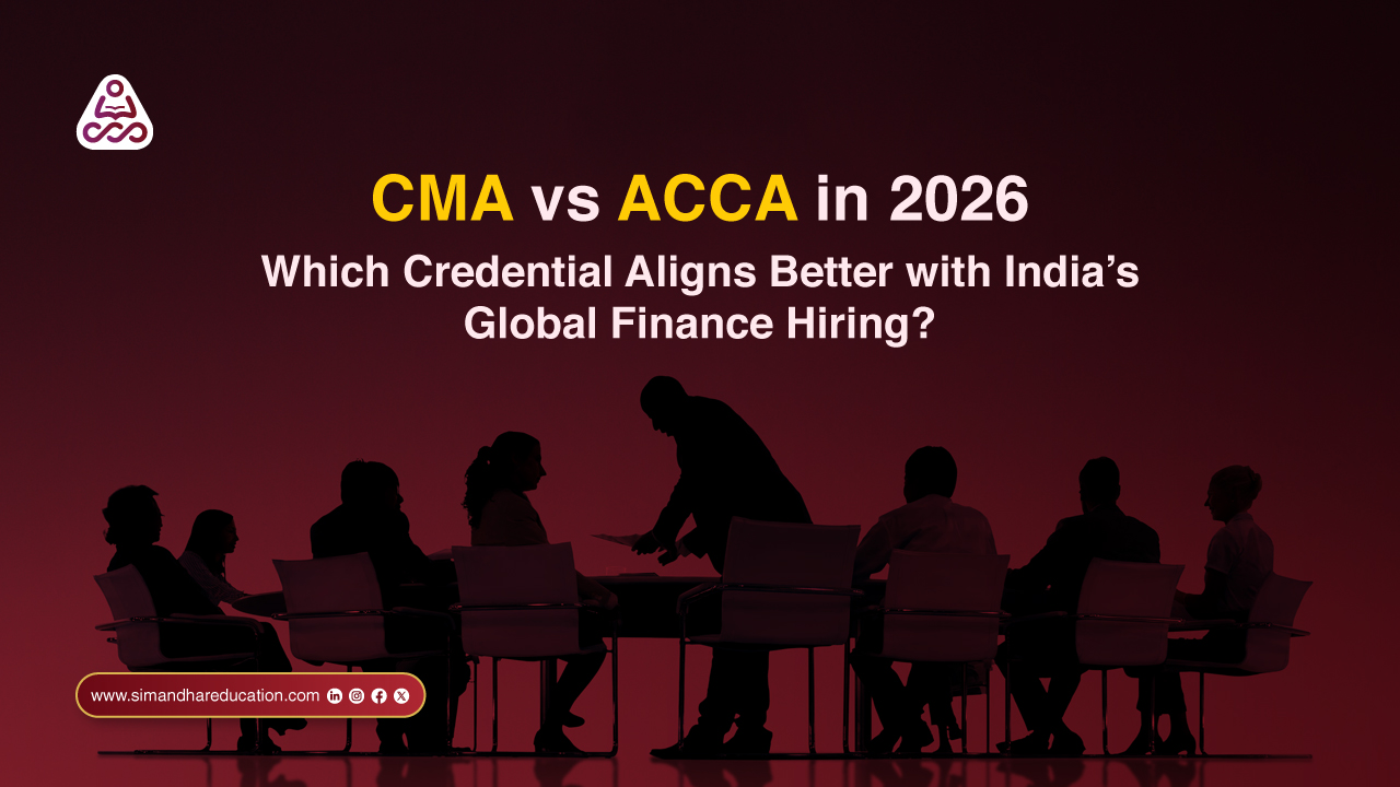 CMA vs ACCA in 2026: Which Certification Aligns Better with Global Finance Hiring in India | Simandhar Education