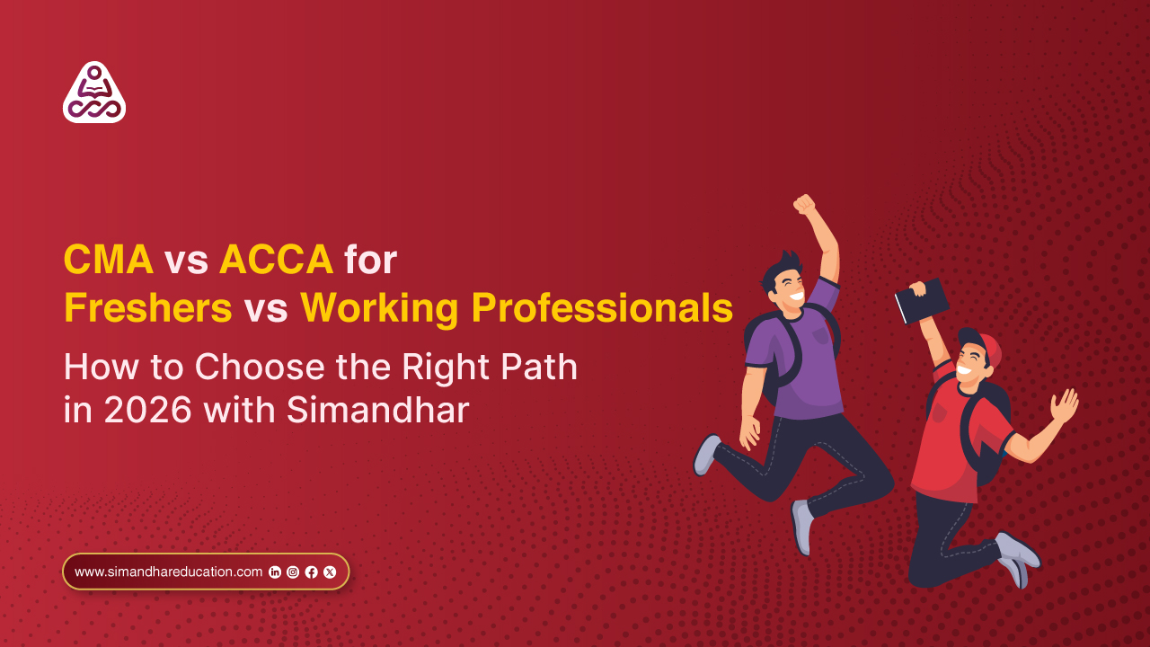 CMA vs ACCA for Freshers vs Working Professionals in 2026: How to Choose the Right Global Finance Path with Simandhar Education