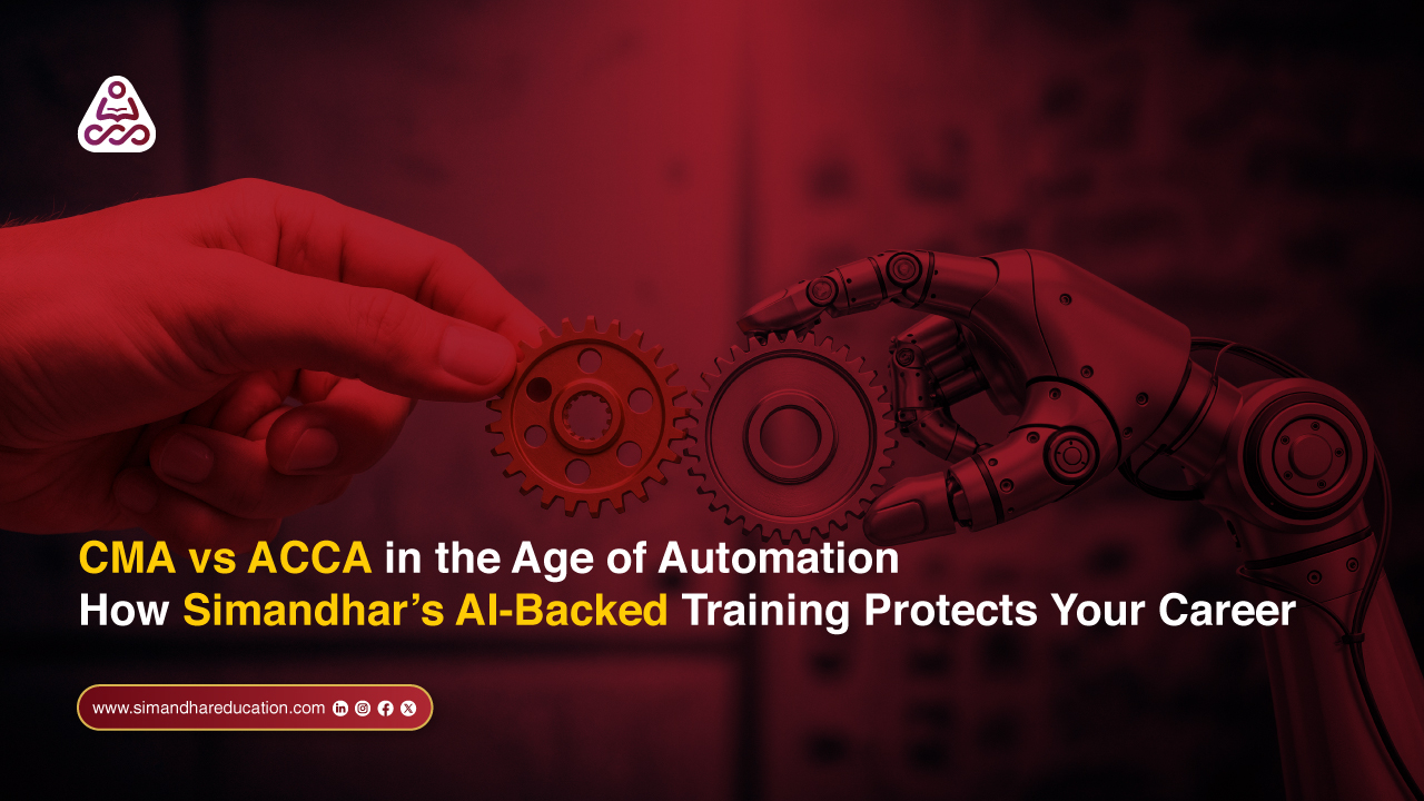 CMA vs ACCA in the Age of Automation: How AI-Fluent Finance Training from Simandhar Future-Proofs Indian Accounting Careers