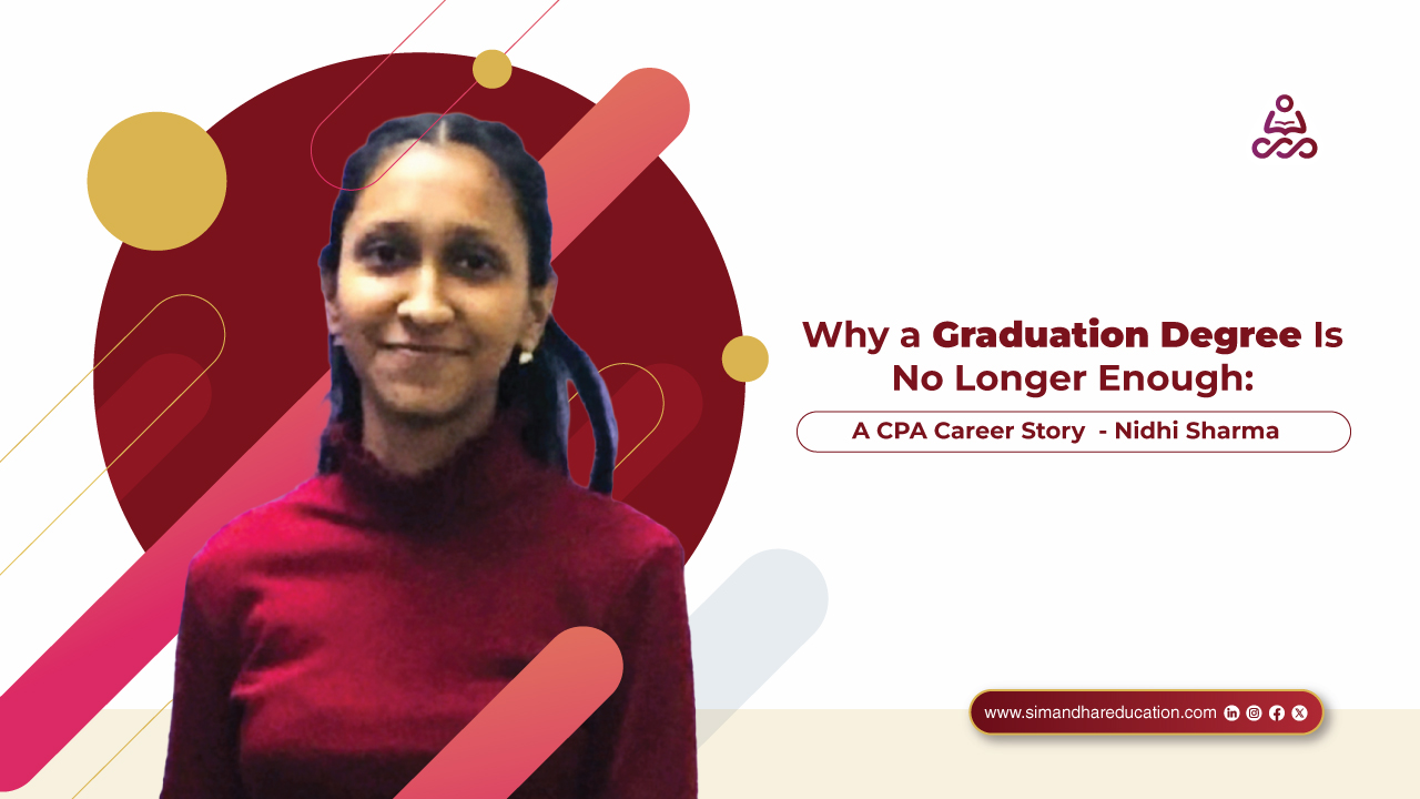 Why a Graduation Degree Alone Is No Longer Enough: Nidhi’s CPA Journey