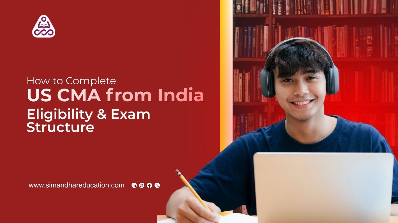 How to Complete US CMA from India: Eligibility & Exam Structure