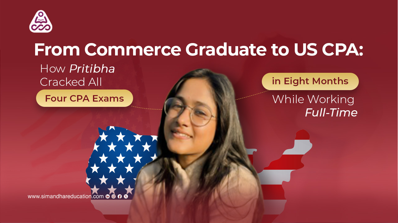 From Commerce Graduate to US CPA: How Pritibha Cracked All Four CPA Exams in Eight Months While Working Full-Time