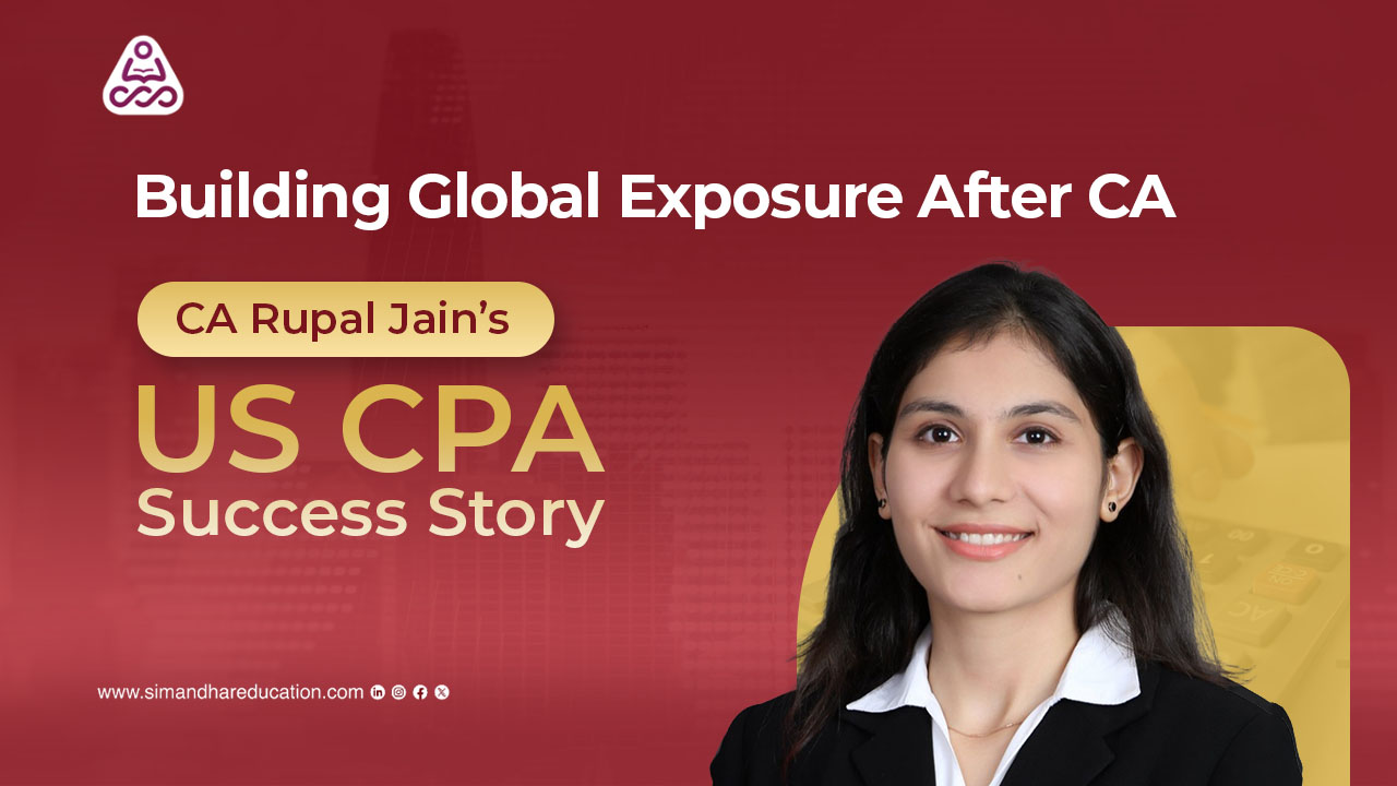 Building Global Exposure After CA: CA Rupal Jain’s US CPA Success Story