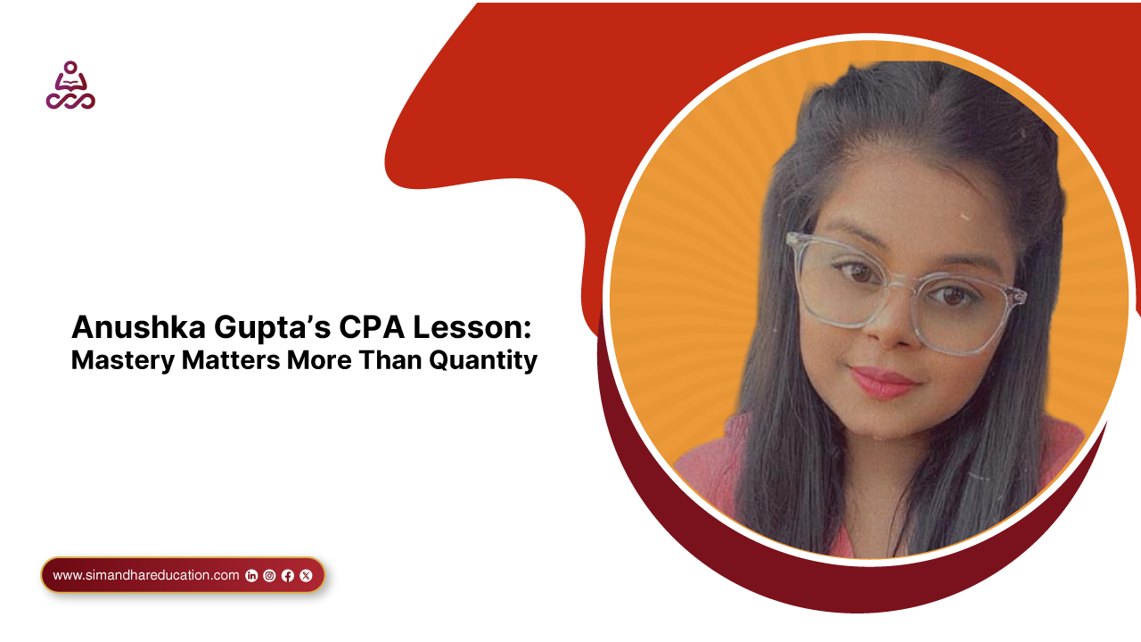Anushka Gupta’s CPA Lesson: Mastery Matters More Than Quantity