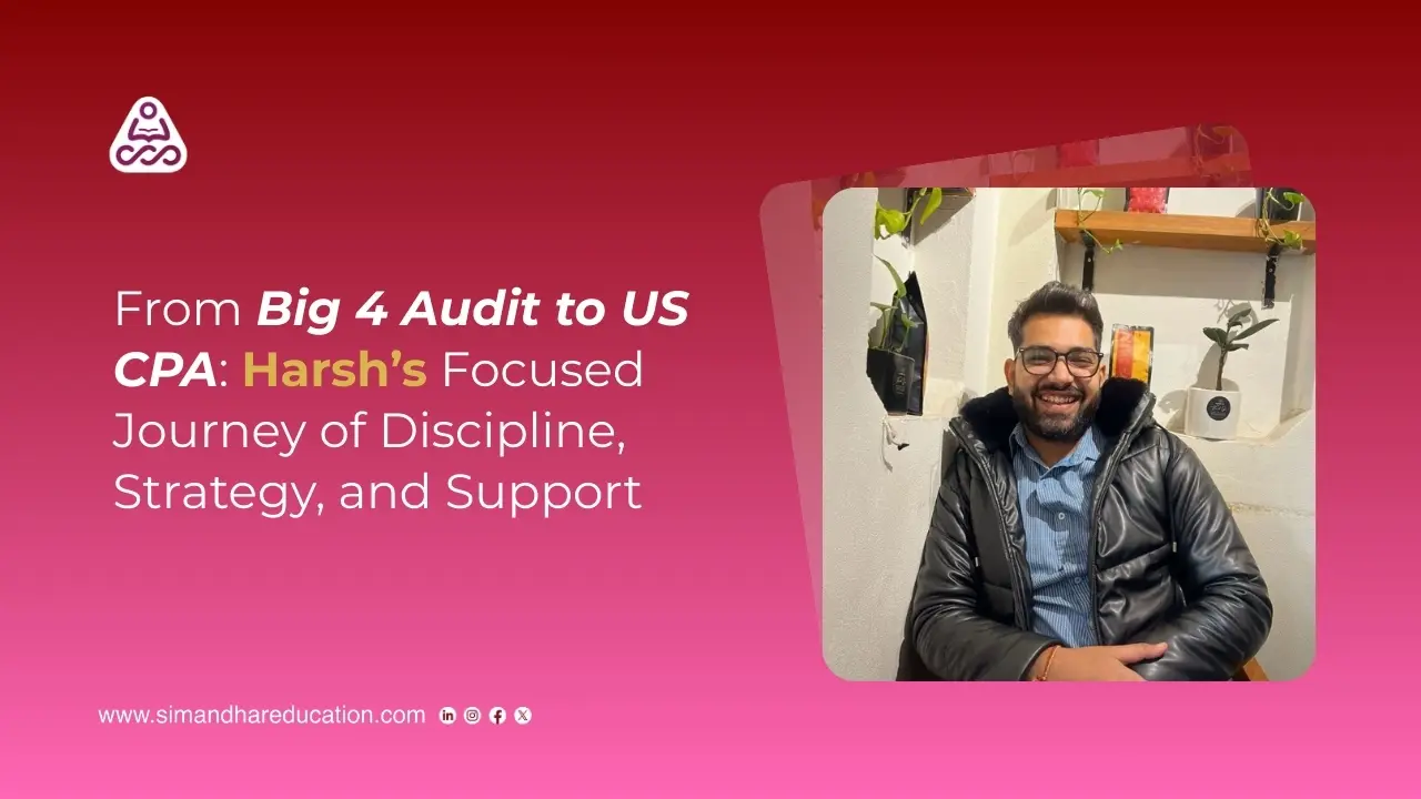 From Big 4 Audit to US CPA: Harsh’s Focused Journey of Discipline, Strategy, and Support