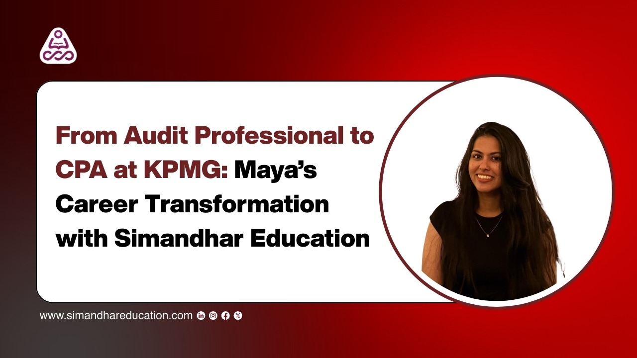 From Audit Professional to CPA at KPMG: Maya’s Journey with Simandhar Education