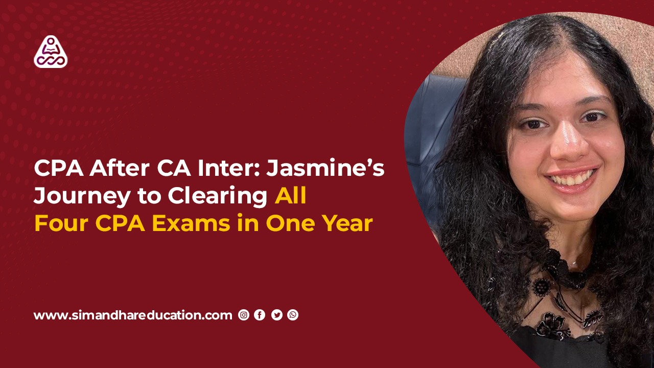 CPA After CA Inter: Jasmine’s Journey to Clearing All Four CPA Exams in One Year