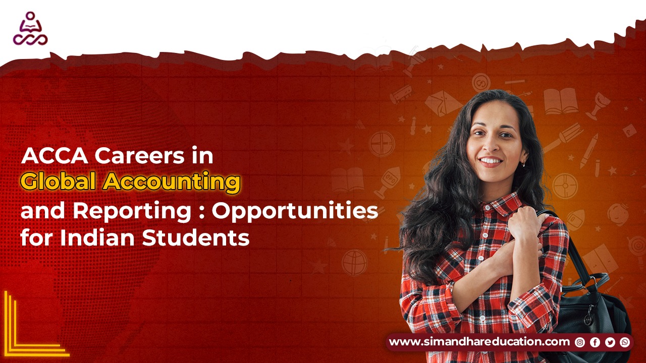 ACCA Careers in Global Accounting and Reporting: Opportunities for Indian Students