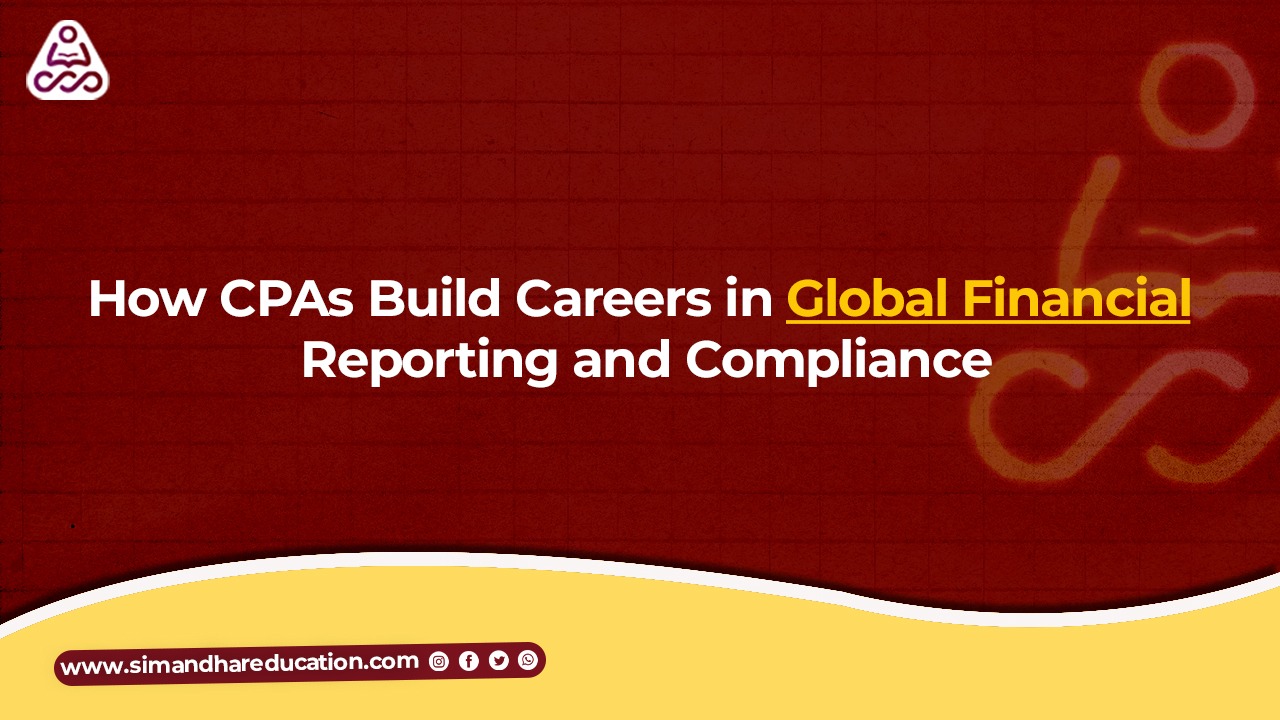 How CPAs Build Careers in Global Financial Reporting and Compliance
