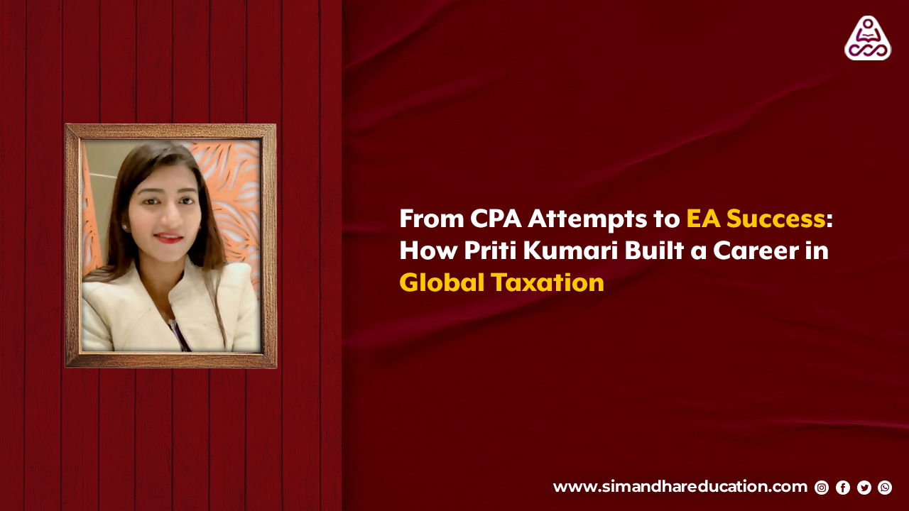 From CPA Attempts to EA Success: Priti Kumari’s Journey into Global Tax Careers