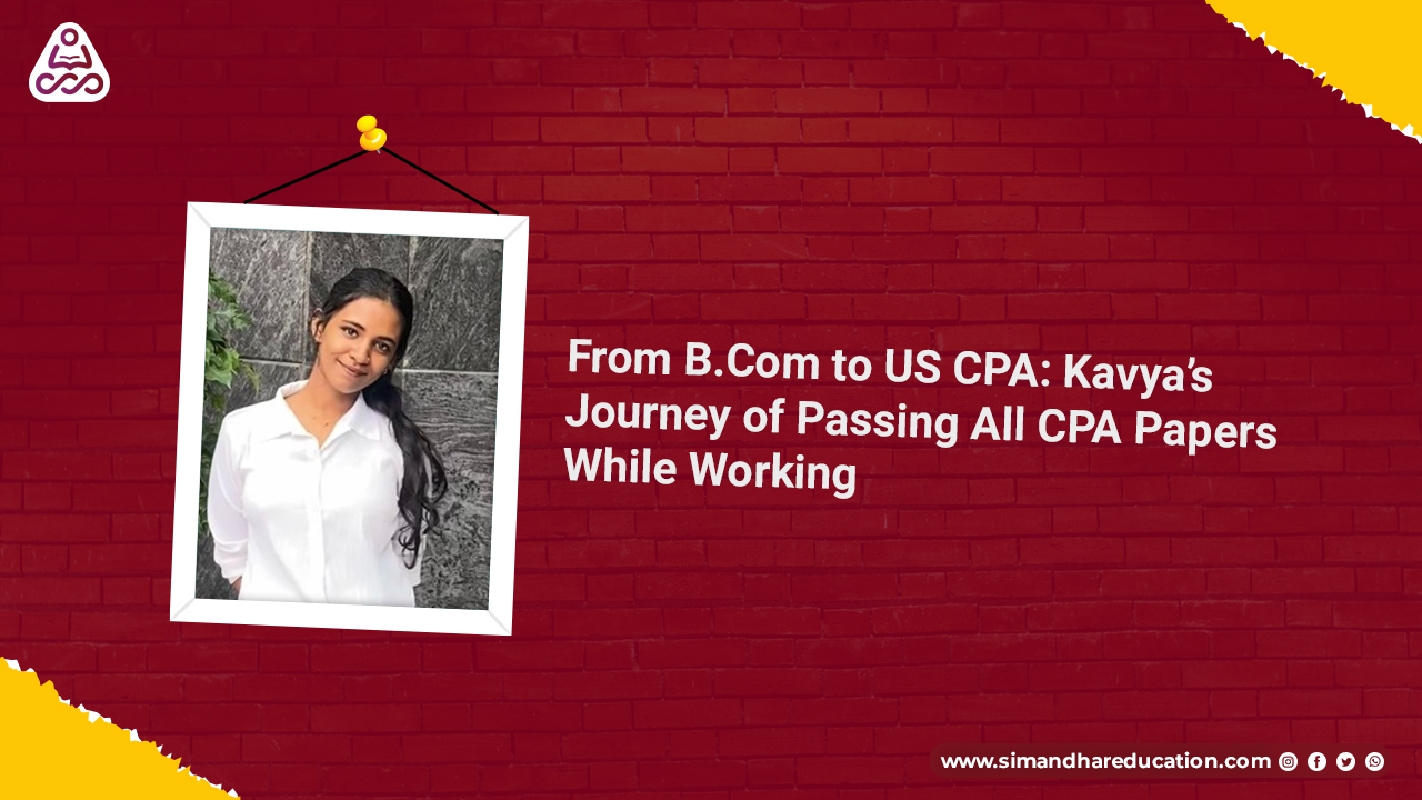 From B.Com to US CPA: Kavya’s Journey of Passing All CPA Papers While Working