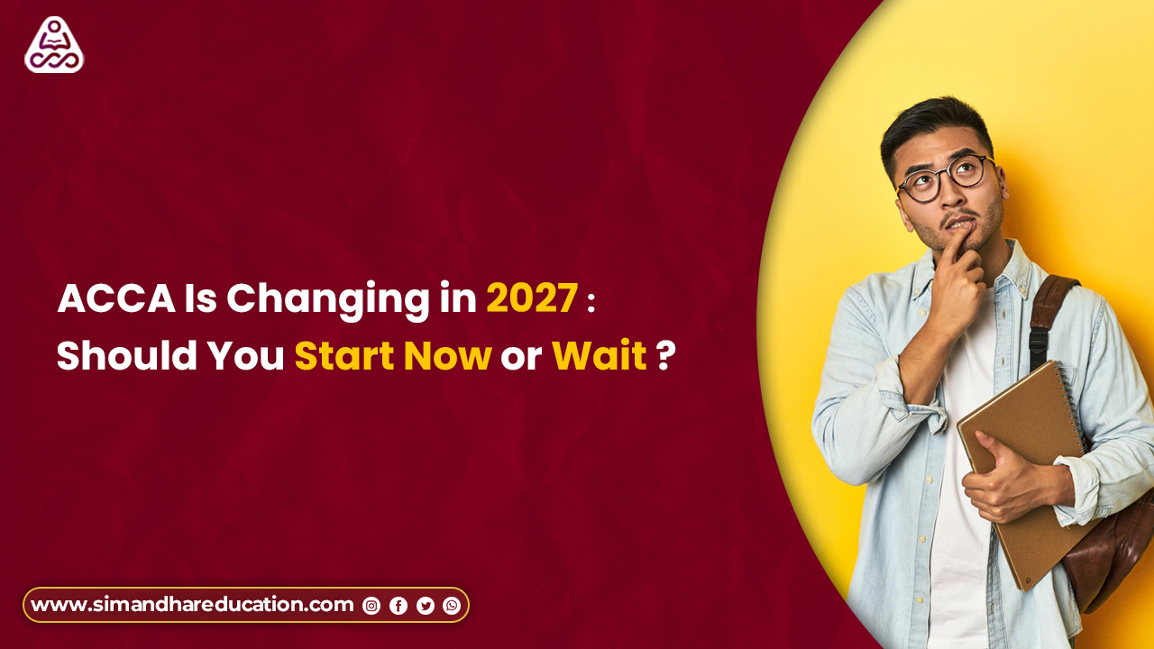 ACCA 2027 Changes Explained: Should You Start ACCA Now or Wait?
