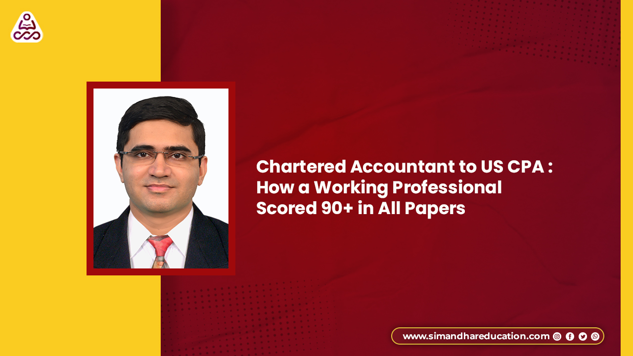 From Chartered Accountant to US CPA: Real Story of Scoring 90+ While Working