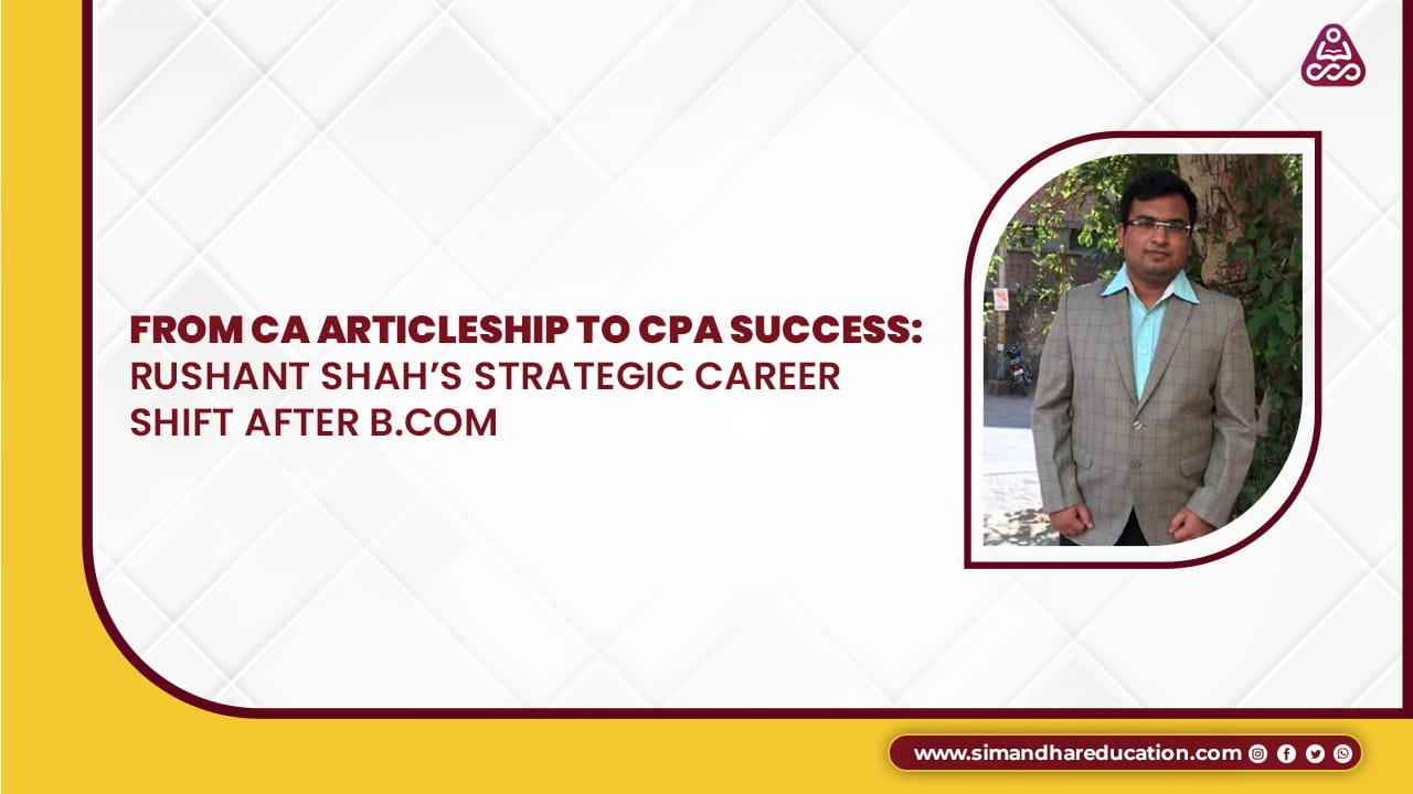 CPA After B.Com: Rushant Shah’s Journey from CA Articleship to Global Career