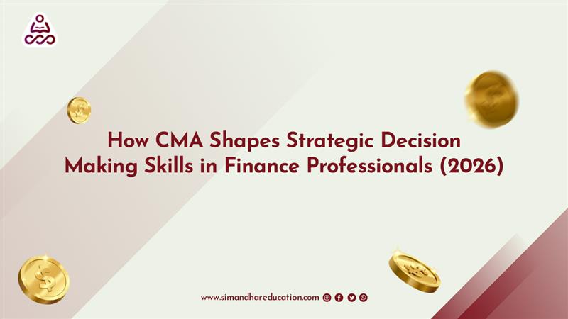 How CMA Shapes Strategic Decision-Making Skills in Finance Professionals (2026)