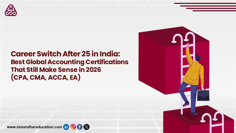 Career Switch After 25 in India: Best Global Accounting Certifications in 2026 (CPA, CMA, ACCA, EA)