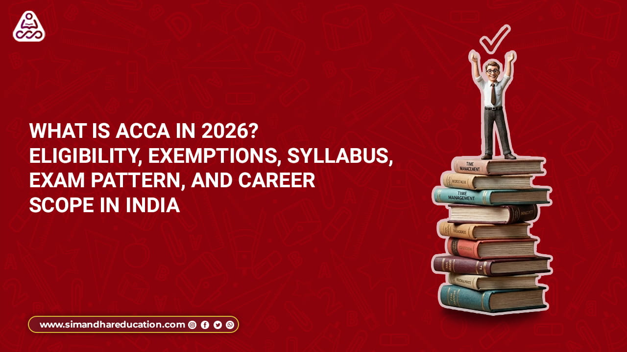 What Is ACCA in 2026? Eligibility, Exemptions, Syllabus, Exam Pattern, and Career Scope in India